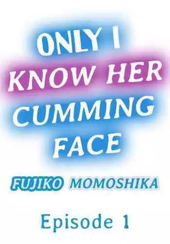 Only i Know Her Cumming Face Ch. 1 - 6