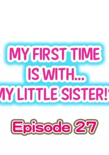 My First Time is with.... My Little Sister?! Ch.27
